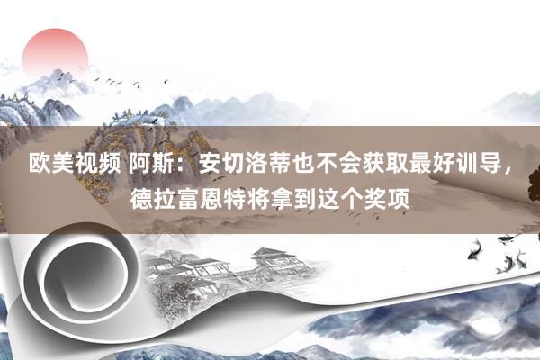 欧美视频 阿斯：安切洛蒂也不会获取最好训导，德拉富恩特将拿到这个奖项