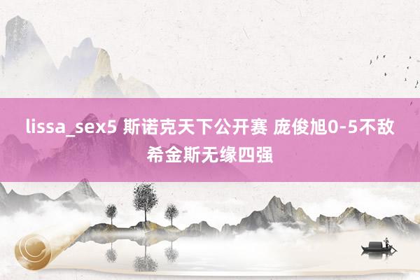 lissa_sex5 斯诺克天下公开赛 庞俊旭0-5不敌希金斯无缘四强